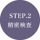 STEP.2精密検査
